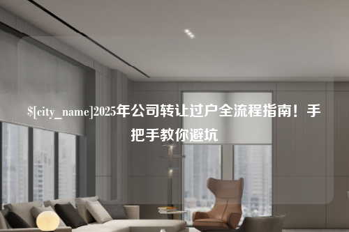 徐州2025年公司转让过户全流程指南！手把手教你避坑